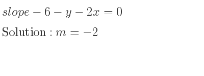 The slope of-6-y-2x=0 is m=-2